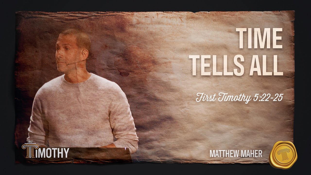 Time Tells All (1 Timothy 5:22-25) | Matthew Maher