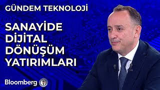 Gündem Teknoloji - Sanayide Dijital Dönüşüm Yatırımları | 13 Haziran 2024