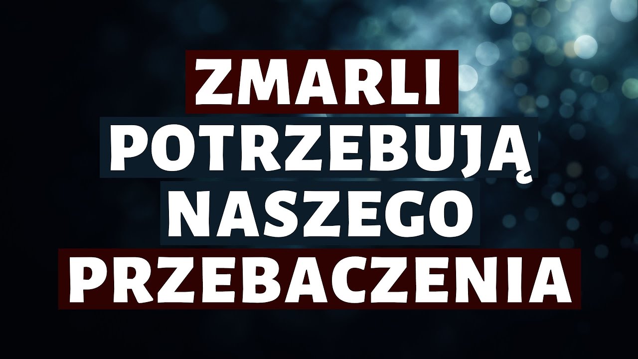 Zmarli potrzebują naszego przebaczenia