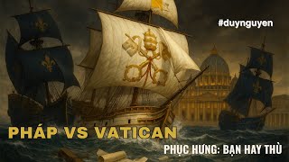 PHÁP PHỤC HƯNG MẠNH VÀ GIAN XẢO CỠ NÀO? THUYỀN VATICAN TRƯỚC SÓNG DỮ