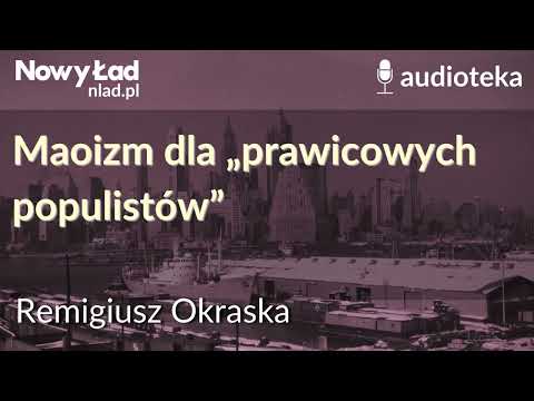 Maoizm dla „prawicowych populistów” | REMIGIUSZ OKRASKA - Audioteka Nowego Ładu
