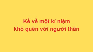 Kể về một kỉ niệm khó quên với người thân
