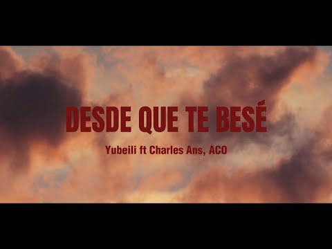 Yubeili ft Charles Ans, ACO - Desde Que Te Besé (Letra/Lyrics)