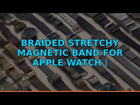Braided Stretchy Magnetic Band for Apple Watch | Review