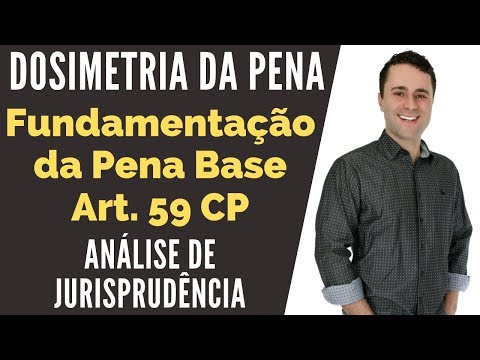 Dosimetria da Pena: Aula sobre Tese da Fundamentação da Pena Base - Circunstâncias Judiciais art. 59