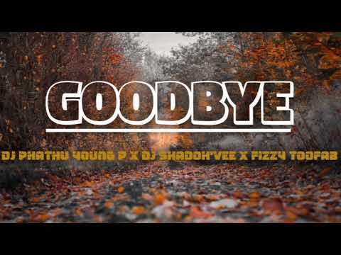 GOOD-BYE- Dj young p x DJ shadoh'vee x fizzy toofab