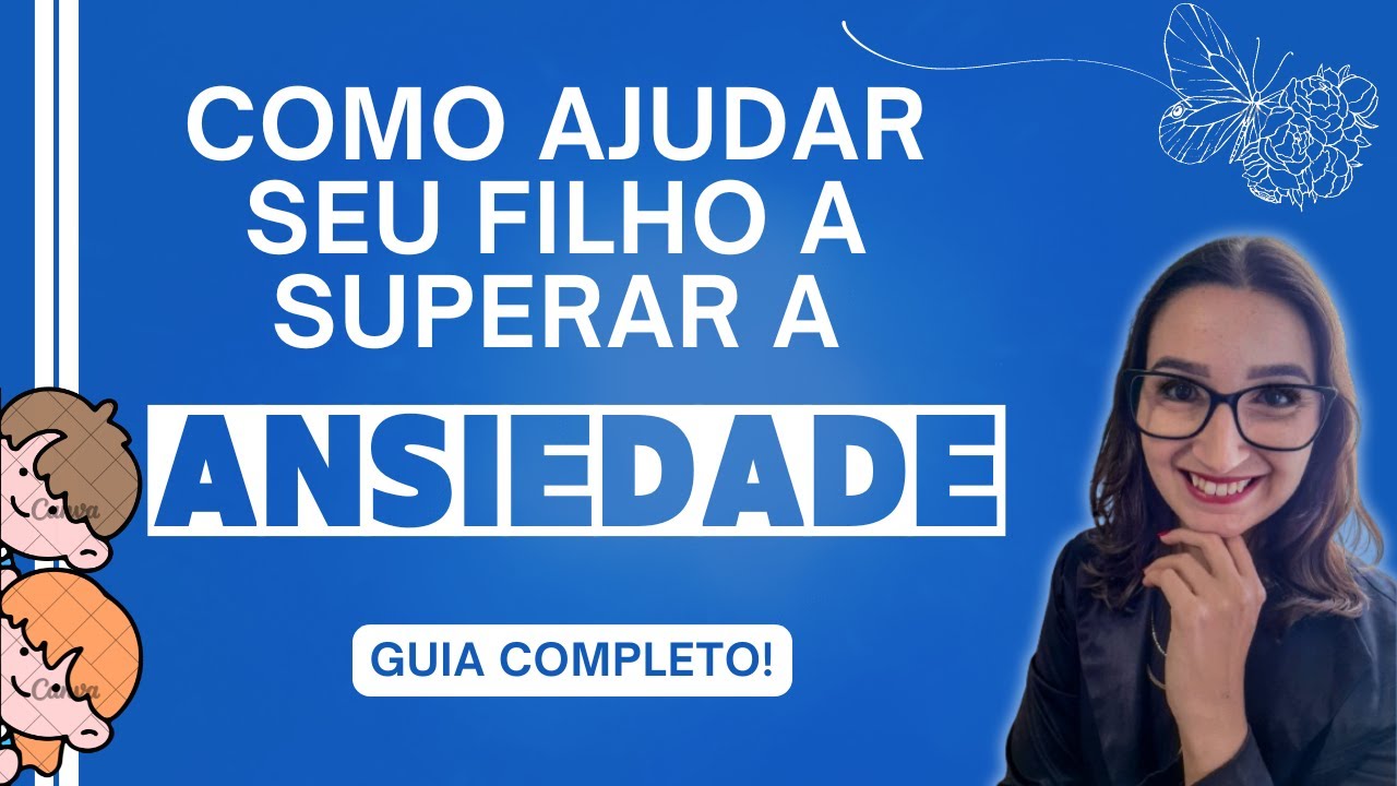 Como Ajudar Seu FILHO a Lidar com a ANSIEDADE - Guia Completo para Pais