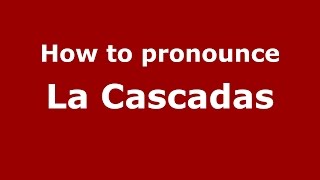 How to pronounce La Cascadas