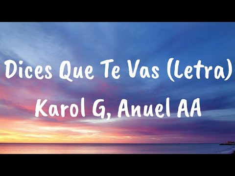 Karol G, Anuel AA - Dices Que Te Vas (Letra)