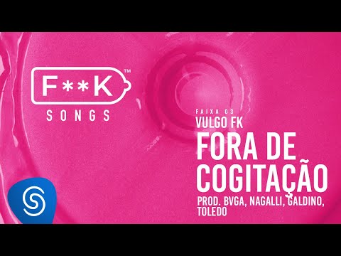 03. Vulgo FK - FORA DE COGITAÇÃO (Bvga, Nagalli, Galdino, Toledo) [F**K SONGS]