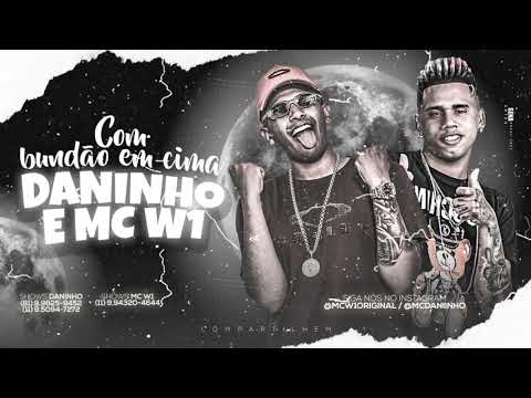 MC DANINHO E MC W1 - COM O BUNDÃO EM CIMA