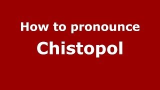 How to pronounce Chistopol