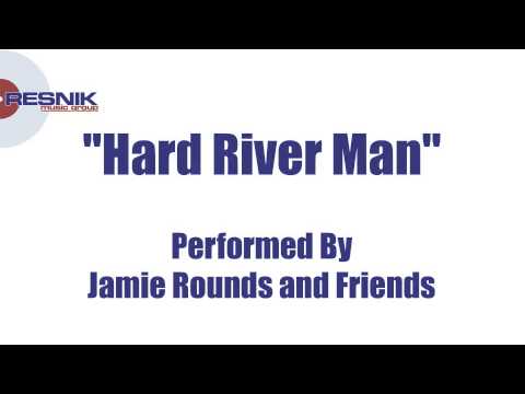 Jamie Rounds and Friends- Hard River Man