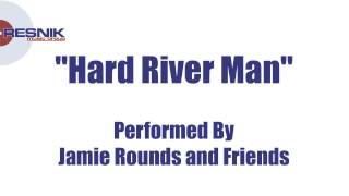 Jamie Rounds and Friends- Hard River Man