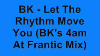 BK - Let The Rhythm Move You (BK's 4am At Frantic Mix)