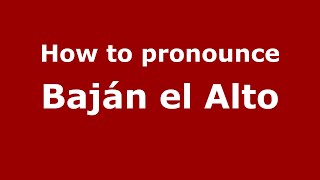 How to pronounce Baján El Alto