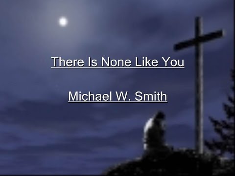 There Is None Like You