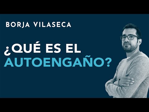 ¿Qué es el autoengaño? | Borja Vilaseca