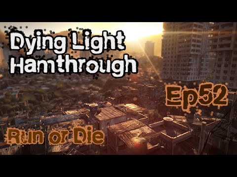 Dying Light Hamthrough - Ep52 - Run or Die