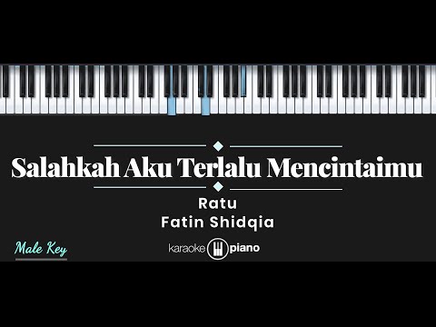 Salahkah Aku Terlalu Mencintaimu - Fatin Shidqia, Ratu (KARAOKE PIANO - MALE KEY)