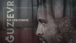 Oğuz evren bir sen etmedi