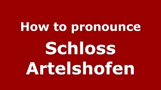How to pronounce Schloss Artelshofen