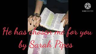 He has chosen me for you-  Sarah Pipes