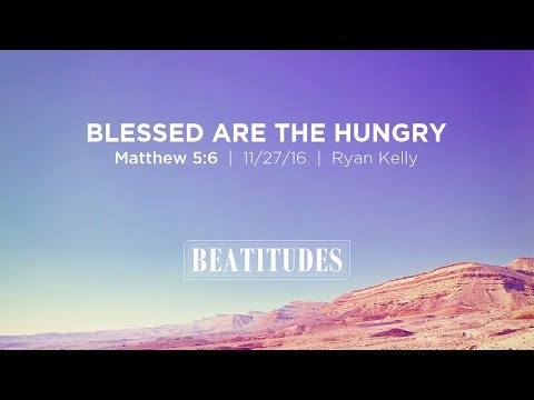 Ryan Kelly, "Blessed Are the Hungry" - Matthew 5:6