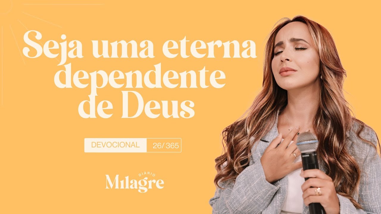SEJA UMA ETERNA DEPENDENTE DE DEUS (O Milagre Diário 26/365)