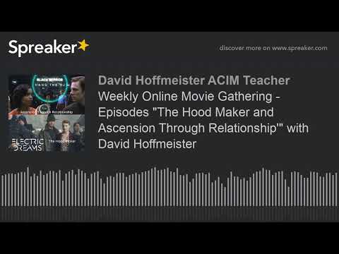 Weekly Online Movie Gathering - Episodes "The Hood Maker and Ascension Through Relationship'" with D