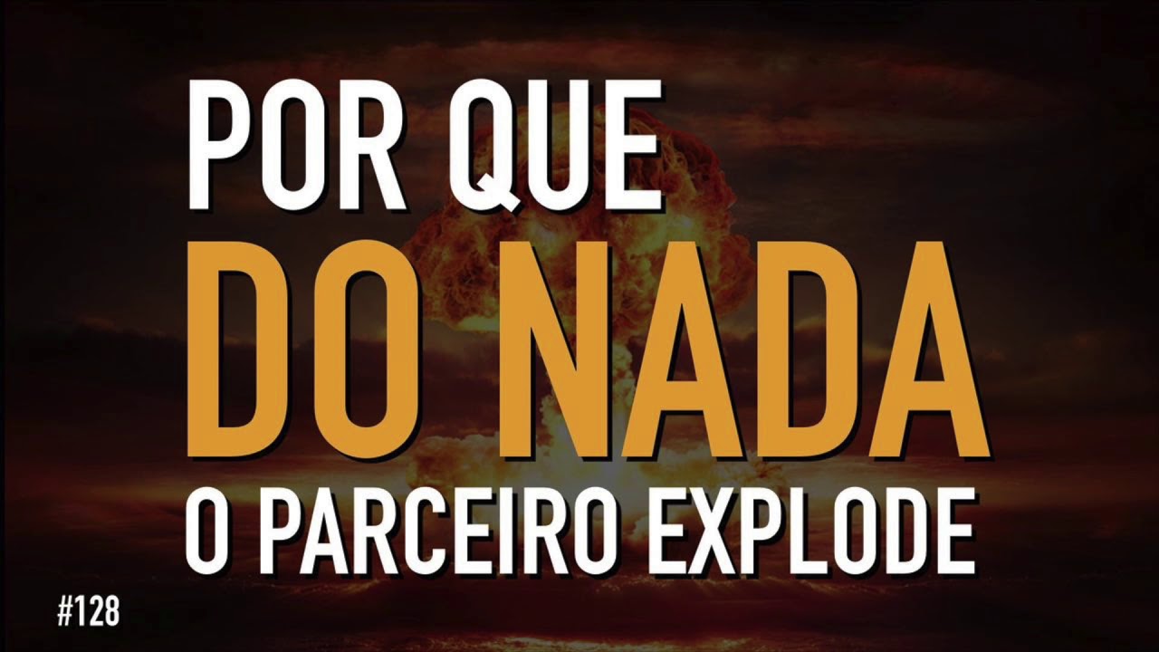 Por que “DO NADA” o parceiro explode