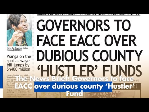 The News Brief  Governors to face EACC over dubious county ‘Hustler’ Fund