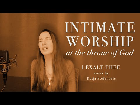 I Exalt Thee | Glorifying Worship | 30min | Korotan Sinua | Katja Stefanovic