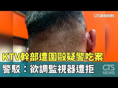 KTV幹部遭圍毆疑警吃案　警駁：欲調監視器遭拒