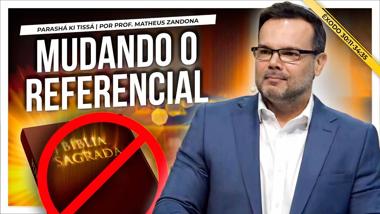Mudando o referencial — Parashá Ki Tissá 5783/2023 — Prof. Matheus Zandona