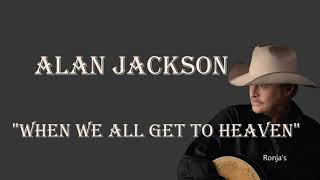 Alan Jackson  ~ &quot;When We All Get To Heaven&quot;