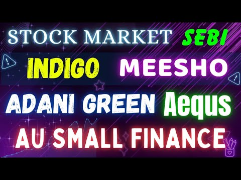 AU Small Finance Bank | ADANI Green | Aequs | Meesho | IndiGo  | sebi new ipo aproval | stock market