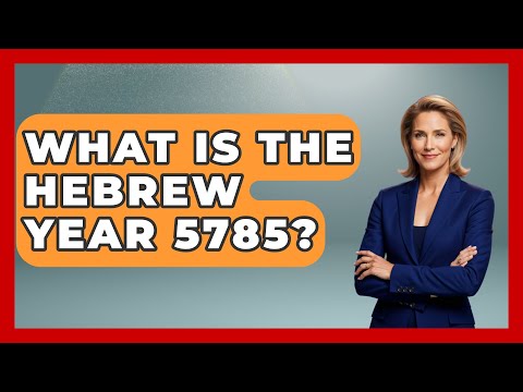 What Is The Hebrew Year 5785? - Jewish Teachings For All