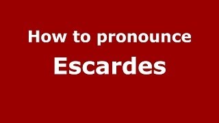 How to pronounce Escardes