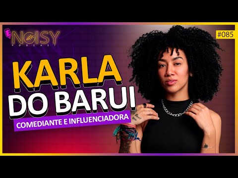 A NORDESTINA QUE CONQUISTOU A INTERNET: KARLA DO BARUI - É Noisy Podcast #85