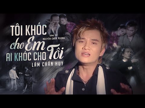 Nghe Là Khóc Với Ca Khúc Này Của Lâm Chấn Huy - TÔI KHÓC CHO EM AI KHÓC CHO TÔI