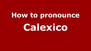 How to pronounce Calexico
