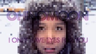 ohnomoon - I Only Have Eyes For You