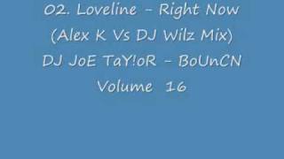 02. Loveline - Right Now (Alex K Vs DJ Wilz Mix) DJ JoE TaY!oR - BoUnCN Volume  16