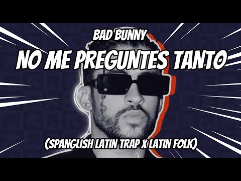 Bad Bunny - NO ME PREGUNTES TANTO | Spanglish Latin Trap x Latin Folk (Official Music Video)