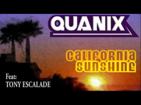 QUANIX (CALIFORNIA SUNSHINE) FEAT: TONY ESCALADE