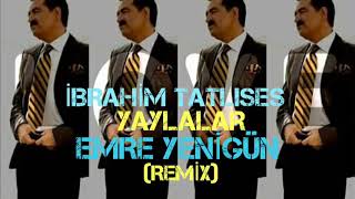 Dj Emre Yenigün ft. İbrahim Tatlıses - Yaylalar (Remix)