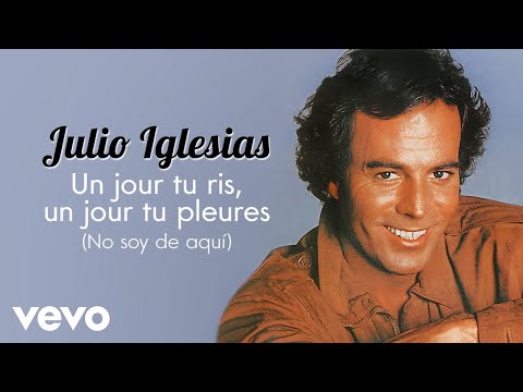 Julio Iglesias - Un jour tu ris, un jour tu pleures (No Soy De Aqui)