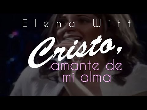 Cristo, Amante de mi alma — Elena Witt (Video)