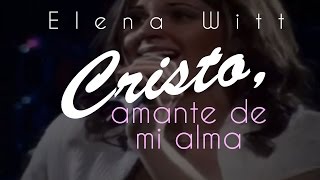 Cristo, Amante de mi alma — Elena Witt